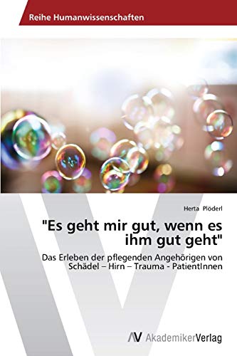 "Es geht mir gut, wenn es ihm gut geht": Das Erleben der pflegenden Angehörigen von Schädel – Hirn – Trauma - PatientInnen von AV Akademikerverlag