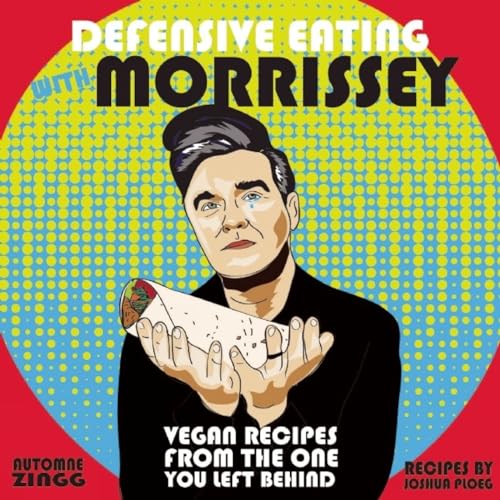 Defensive Eating With Morrissey: Vegan Recipes from the One You Left Behind (Vegan Cooking)