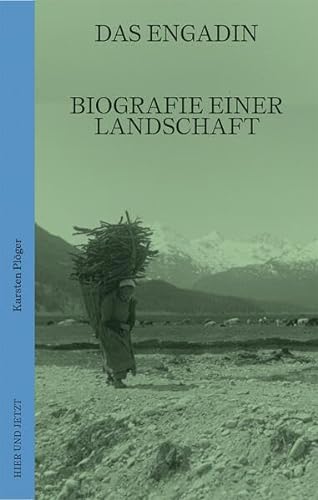Das Engadin: Biografie einer Landschaft