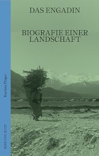 Das Engadin: Biografie einer Landschaft