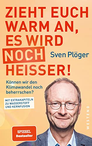 Zieht euch warm an, es wird noch heißer!: Können wir den Klimawandel noch beherrschen? Mit Extrakapiteln zu Wasserstoff und Kernfusion