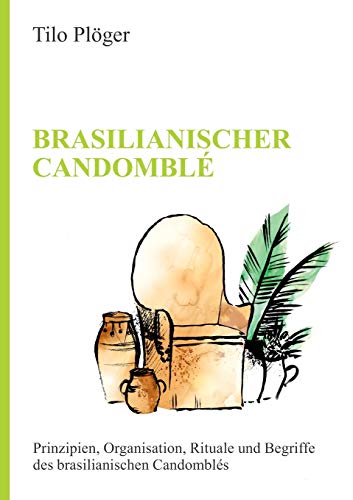 BRASILIANISCHER CANDOMBLÉ: Prinzipien, Organisation, Rituale und Begriffe des brasilianischen Candomblés von tredition