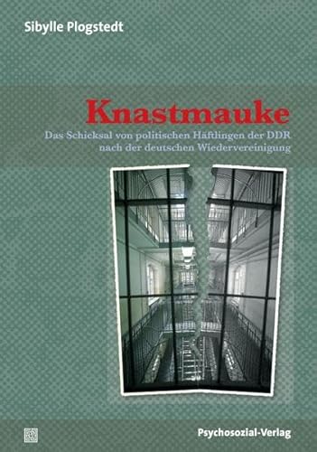 Knastmauke: Das Schicksal von politischen Häftlingen der DDR nach der deutschen Wiedervereinigung (Sachbuch Psychosozial)