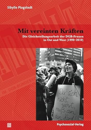Mit vereinten Kräften: Die Gleichstellungsarbeit der DGB-Frauen in Ost und West (1990–2010) (Sachbuch Psychosozial)