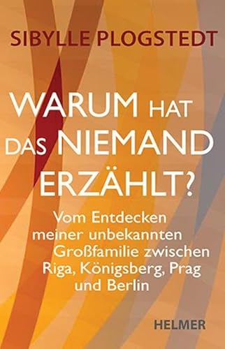 Warum hat das niemand erzählt?: Vom Entdecken meiner unbekannten Großfamilie zwischen Riga, Königsberg, Prag und Berlin