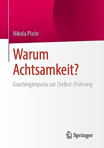 Warum Achtsamkeit?: Coachingimpulse zur (Selbst-)Führung