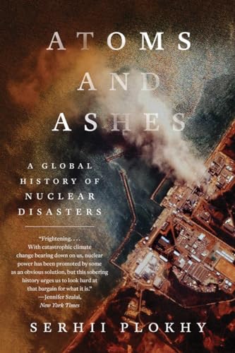 Atoms and Ashes: A Global History of Nuclear Disasters von Norton & Company