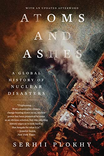 Atoms and Ashes: A Global History of Nuclear Disasters Atoms and Ashes: A Global History of Nuclear Disasters