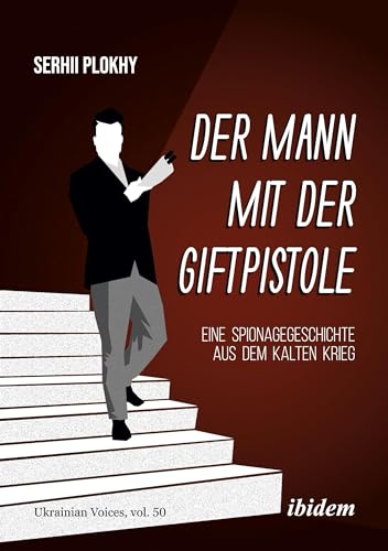 Der Mann mit der Giftpistole: Eine Spionageschichte aus dem Kalten Krieg (Ukrainian Voices) von ibidem