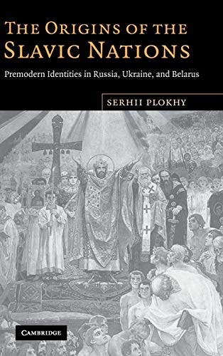 The Origins of the Slavic Nations: Premodern Identities in Russia, Ukraine, and Belarus The Origins of the Slavic Nations: Premodern Identities in Russia, Ukraine, and Belarus