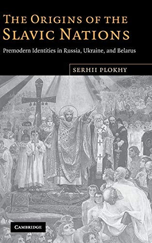 The Origins of the Slavic Nations: Premodern Identities in Russia, Ukraine, and Belarus