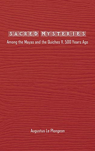 Sacred Mysteries among the Mayas and the Quiches - 11, 500 Years Ago: In Times Anterior to the Temple of Solomon von Ithink Books