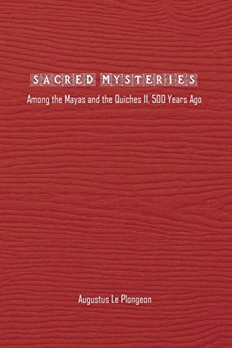 Sacred Mysteries among the Mayas and the Quiches - 11, 500 Years Ago: In Times Anterior to the Temple of Solomon von Ithink Books