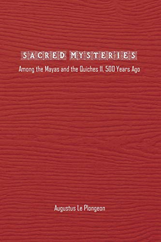 Sacred Mysteries among the Mayas and the Quiches - 11, 500 Years Ago: In Times Anterior to the Temple of Solomon