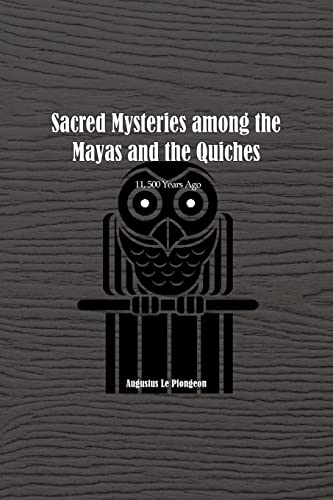 Sacred Mysteries among the Mayas and the Quiches - 11, 500 Years Ago: In Times Anterior to the Temple of Solomon von Independent Publisher