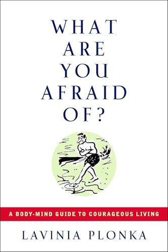 What Are You Afraid Of?: A Body-Mind Guide to Courageous Living