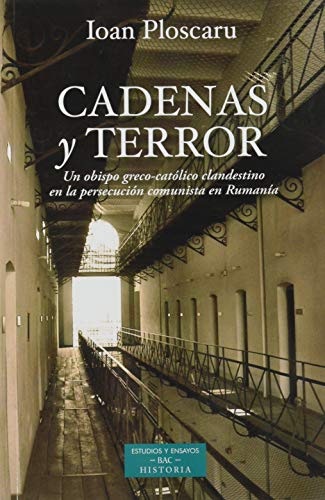 Cadenas y terror: Un obispo greco-católico clandestino en la persecución comunista de Rumanía (ESTUDIOS Y ENSAYOS, Band 249)