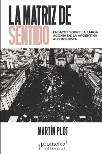 La matriz de sentido: Ensayos sobre la larga agonía de la Argentina alfonsinista La matriz de sentido: Ensayos sobre la larga agonía de la Argentina alfonsinista von PROMETEO EDITORIAL | ARGENTINA
