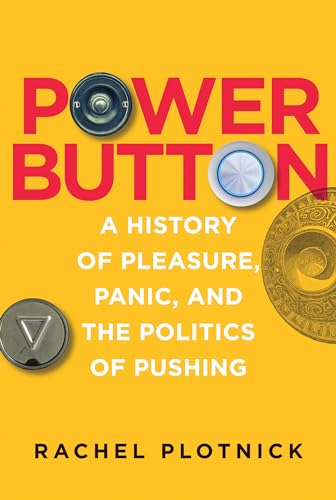 Power Button: A History of Pleasure, Panic, and the Politics of Pushing von MIT Press