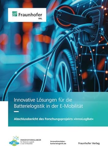 Batterielogistik in der E-Mobilität: Abschlussbericht InnoLogBat von Fraunhofer Verlag