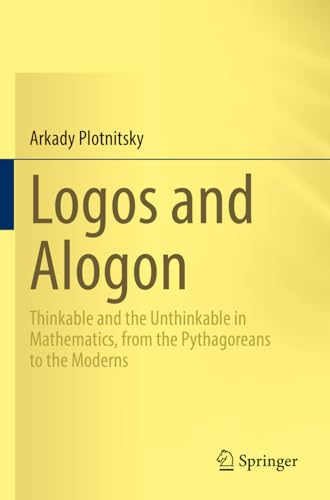Logos and Alogon: Thinkable and the Unthinkable in Mathematics, from the Pythagoreans to the Moderns von Springer