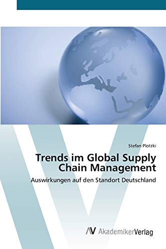 Trends im Global Supply Chain Management: Auswirkungen auf den Standort Deutschland