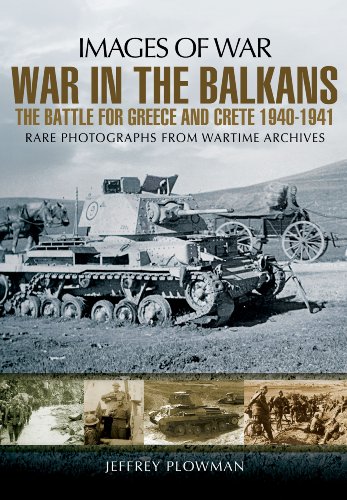 War in the Balkans: The Battle for Greece and Crete: The Battle for Greece and Crete 1940-1941 (Images of War)
