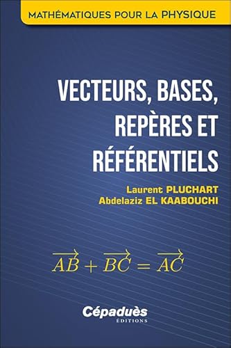 Vecteurs, bases, repères et référentiels. Mathématiques pour la Physique Vecteurs, bases, repères et référentiels. Mathématiques pour la Physique von Editions Cépaduès
