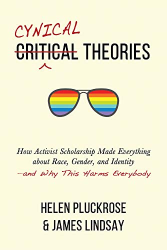 Cynical Theories: How Activist Scholarship Made Everything About Race, Gender, and Identity: And Why This Harms Everybody von Pitchstone Publishing