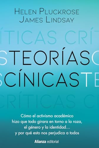 Teorías cínicas: Cómo el activismo del mundo académico hizo que todo girara en torno a la raza, el género y la identidad... y por qué esto nos perjudica a todos (Alianza Ensayo)
