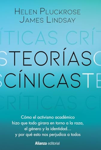 Teorías cínicas: Cómo el activismo del mundo académico hizo que todo girara en torno a la raza, el género y la identidad... y por qué esto nos perjudica a todos (Alianza Ensayo)
