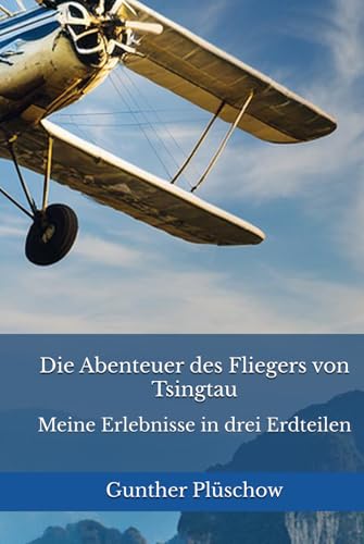 Die Abenteuer des Fliegers von Tsingtau: Meine Erlebnisse in drei Erdteilen Die Abenteuer des Fliegers von Tsingtau: Meine Erlebnisse in drei Erdteilen von Reprint Publishing