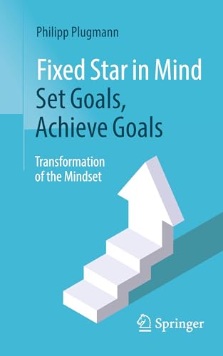 Fixed Star in Mind: Set Goals, Achieve Goals: Transformation of the Mindset von Springer