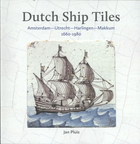 Dutch Ship Tiles: Amsterdam, Utrecht, Harlingen, Makkum 1660-1980 von Primavera Pers
