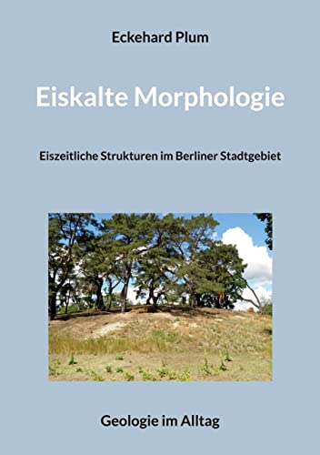 Eiskalte Morphologie: Eiszeitliche Strukturen im Berliner Stadtgebiet von BoD – Books on Demand