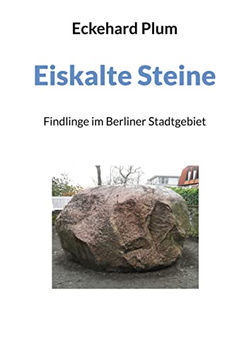 Eiskalte Steine: Findlinge im Berliner Stadtgebiet von Books on Demand GmbH