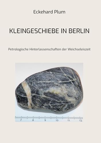 Kleingeschiebe in Berlin: Petrologische Hinterlassenschaften der Weichseleiszeit