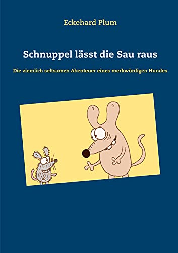 Schnuppel lässt die Sau raus: Die ziemlich seltsamen Abenteuer eines merkwürdigen Hundes von Books on Demand GmbH