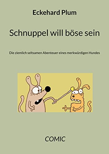 Schnuppel will böse sein: Die ziemlich seltsamen Abenteuer eines merkwürdigen Hundes