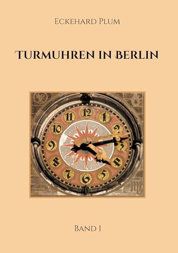 Turmuhren in Berlin: Band 1 von Book on Demand