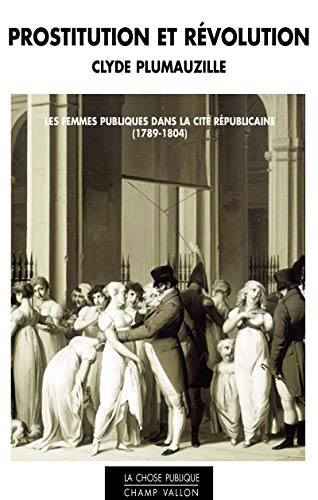 Prostitution et révolution : Les femmes publiques dans la cité républicaine (1789-1804)
