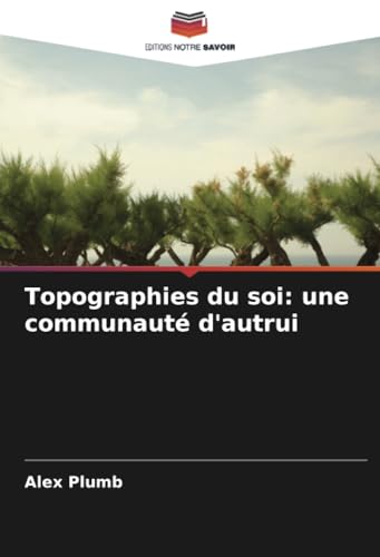 Topographies du soi: une communauté d'autrui von Editions Notre Savoir
