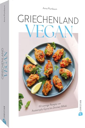 Griechenland vegan: 60 sonnige Rezepte von Austernpilz-Gyros bis Zitronen-Bifteki
