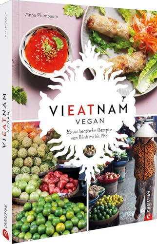 Vieatnam vegan: 65 authentische Rezepte von Bánh mì bis Phò von Christian Verlag