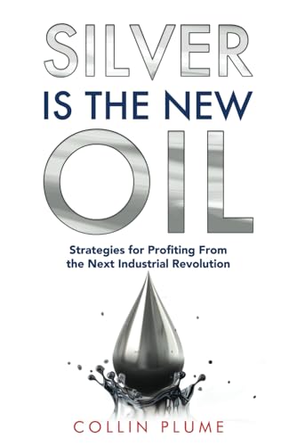 Silver Is the New Oil: Strategies for Profiting From the Next Industrial Revolution von Best Seller Publishing, LLC