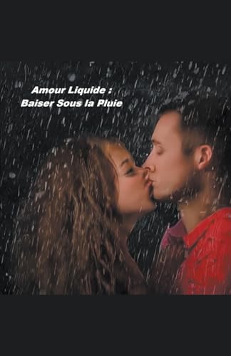 Amour Liquide Baiser Sous la Pluie (Romance, Band 2) von Plume Books