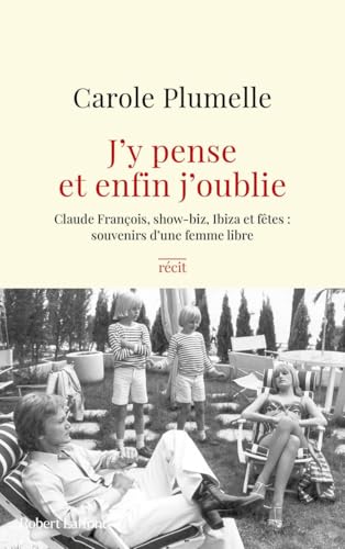 J'y pense et enfin j'oublie - Claude François, show-biz, Ibiza et fêtes : souvenirs d'une femme libre von ROBERT LAFFONT