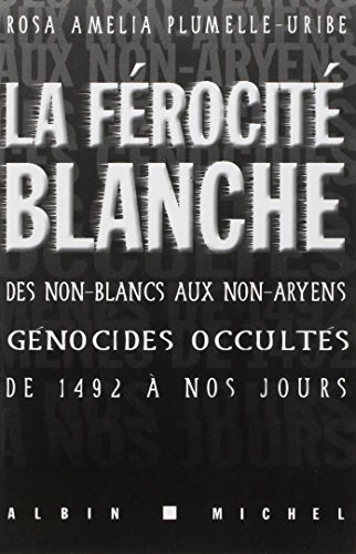 Ferocite Blanche (La): Des non-blancs aux non-aryens, génocides occultés de 1942 à nos jours (Histoire)