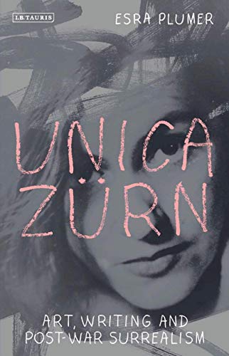 Unica Zürn: Art, Writing and Post-War Surrealism (International Library of Modern and Contemporary Art, 21)