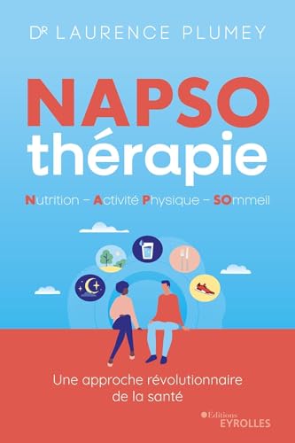 NAPSO-thérapie : Nutrition - Activité physique - Sommeil: Tout ce qu'il faut savoir pour commencer à être en pleine santé, dès aujourd'hui ! von EYROLLES
